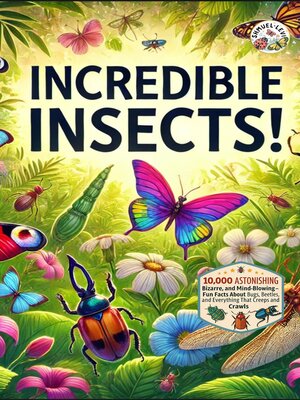 cover image of Incredible Insects! 10,000 Astonishing, Bizarre, and Mind-Blowing Fun Facts About Bugs, Beetles, and Everything That Creeps and Crawls